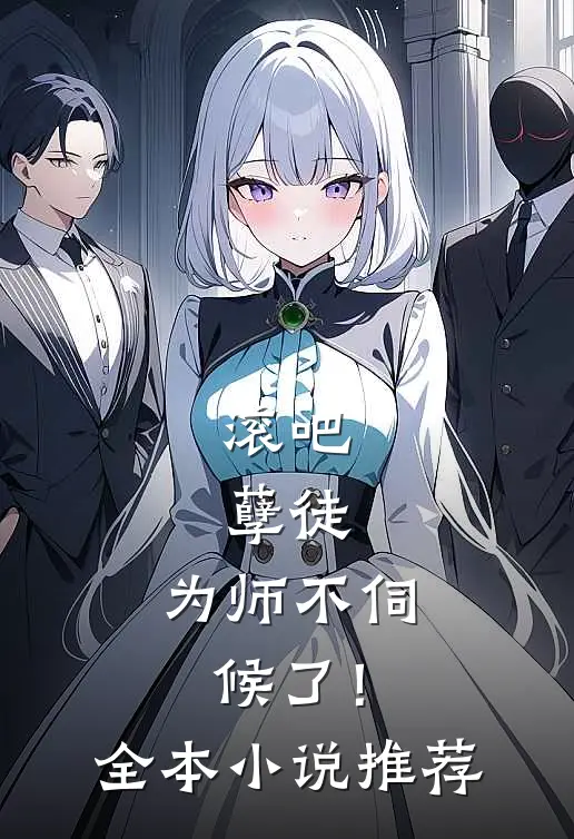 滚吧，孽徒，为师不伺候了！全本小说推荐