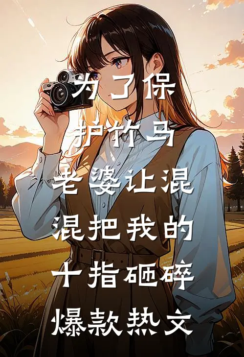 为了保护竹马，老婆让混混把我的十指砸碎爆款热文