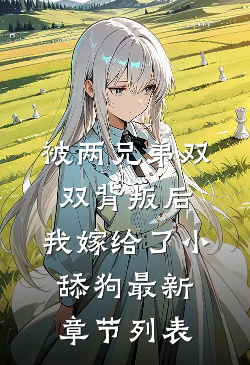 被两兄弟双双背叛后，我嫁给了小舔狗最新章节列表
