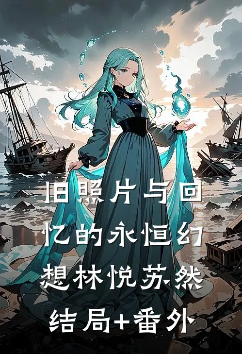 旧照片与回忆的永恒幻想林悦苏然结局+番外