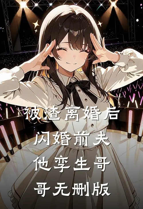 被渣离婚后，闪婚前夫他孪生哥哥无删版