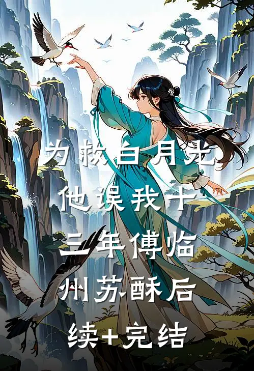 为救白月光，他误我十三年傅临州苏酥后续+完结
