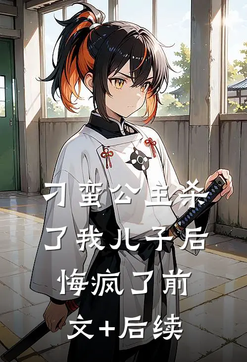 刁蛮公主杀了我儿子后悔疯了前文+后续