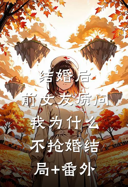 结婚后，前女友质问我为什么不抢婚结局+番外