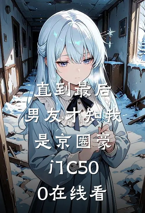 直到最后，男友才知我是京圈豪门C500在线看