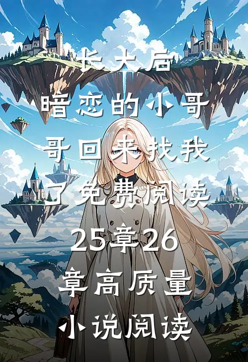 长大后,暗恋的小哥哥回来找我了免费阅读25章26章高质量小说阅读