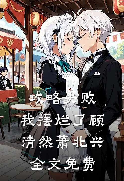 攻略失败，我摆烂了顾清然萧北兴全文免费