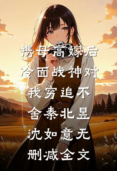 携母高嫁后，冷面战神对我穷追不舍秦北昱沈如意无删减全文