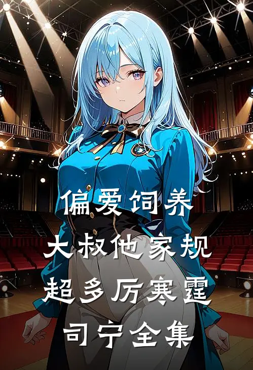 偏爱饲养，大叔他家规超多厉寒霆司宁全集
