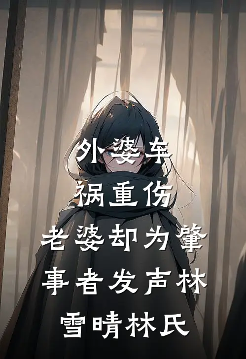 外婆车祸重伤，老婆却为肇事者发声林雪晴林氏