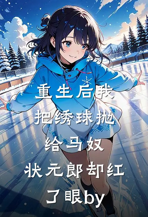 重生后我把绣球抛给马奴，状元郎却红了眼by