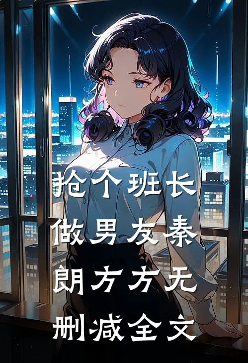 抢个班长做男友秦朗方方无删减全文