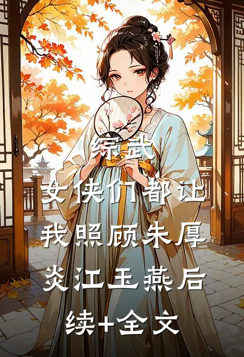 综武：女侠们都让我照顾朱厚炎江玉燕后续+全文