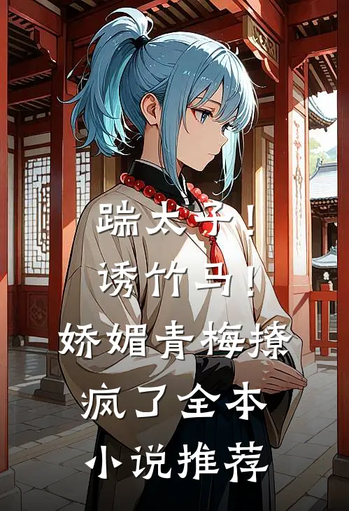 踹太子！诱竹马！娇媚青梅撩疯了全本小说推荐