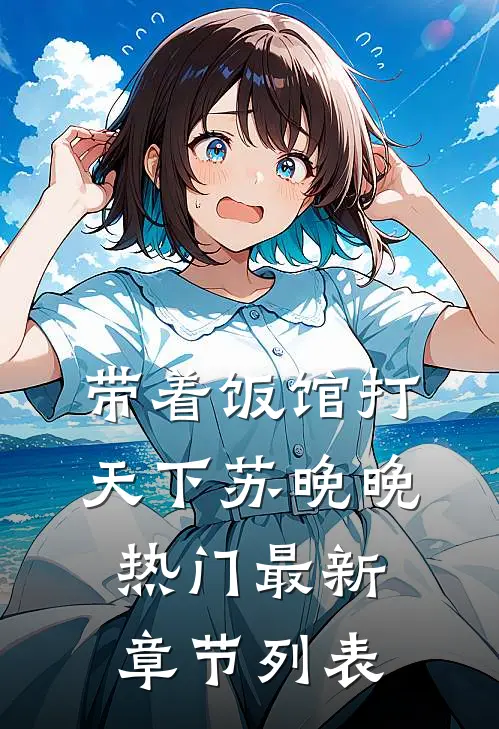 带着饭馆打天下苏晚晚热门最新章节列表