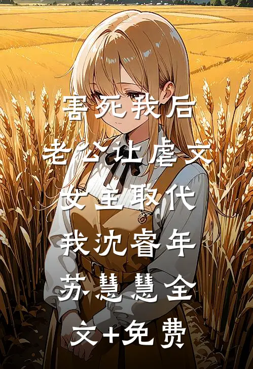 害死我后，老公让虐文女主取代我沈睿年苏慧慧全文+免费