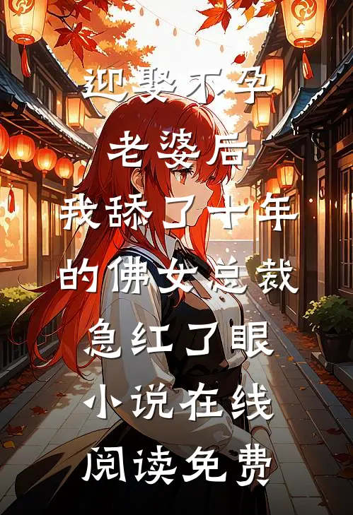 迎娶不孕老婆后，我舔了十年的佛女总裁急红了眼小说在线阅读免费