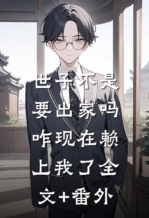 世子不是要出家吗，咋现在赖上我了全文+番外