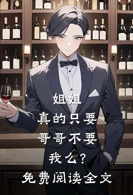 姐姐，真的只要哥哥不要我么？免费阅读全文