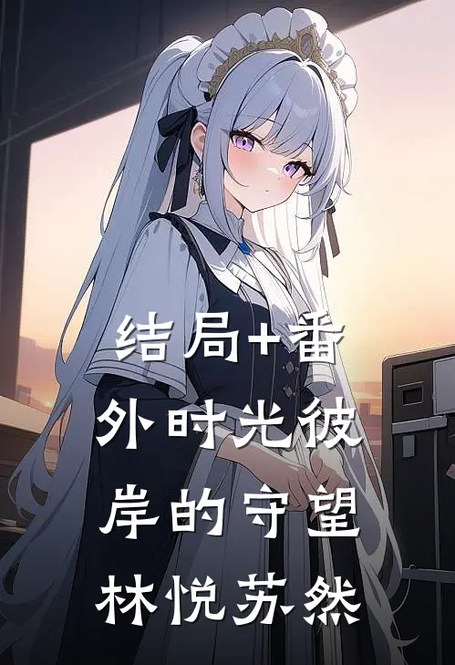 结局+番外时光彼岸的守望林悦苏然