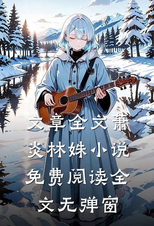 文章全文萧炎林姝小说免费阅读全文无弹窗
