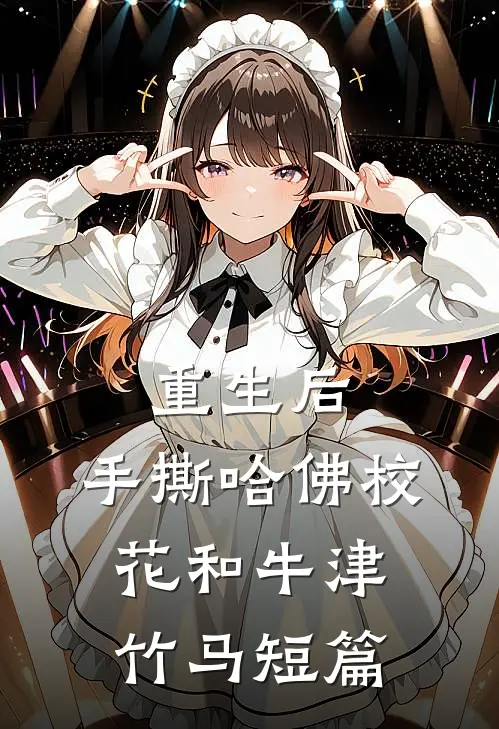 重生后，手撕哈佛校花和牛津竹马短篇