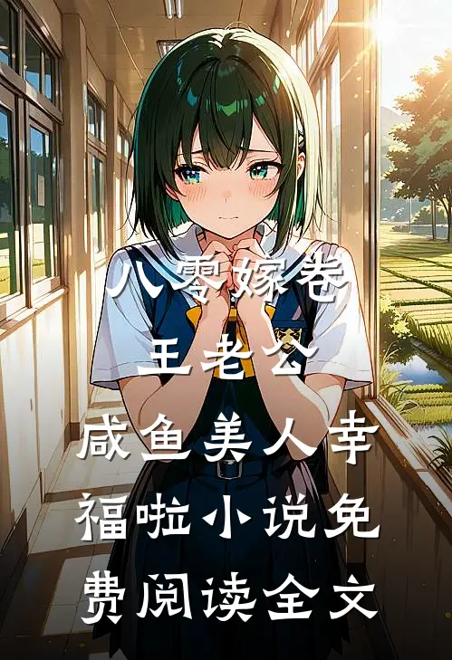八零嫁卷王老公，咸鱼美人幸福啦小说免费阅读全文