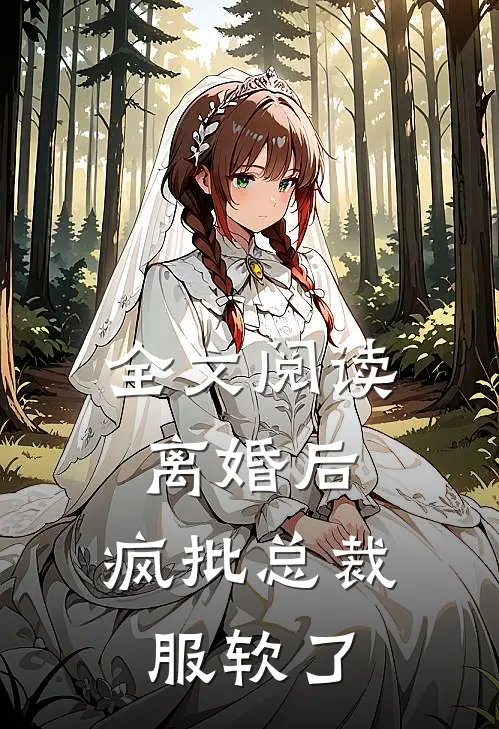 全文阅读离婚后，疯批总裁服软了