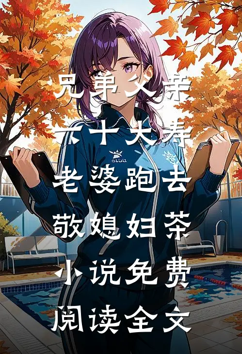 兄弟父亲六十大寿，老婆跑去敬媳妇茶小说免费阅读全文