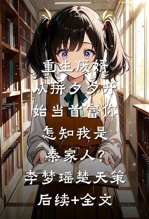 重生废婿：从拼夕夕开始当首富-你怎知我是秦家人？李梦瑶楚天策后续+全文
