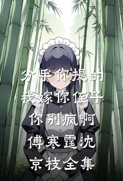 分手你提的，我嫁你侄子你别疯啊傅寒霆沈京枝全集