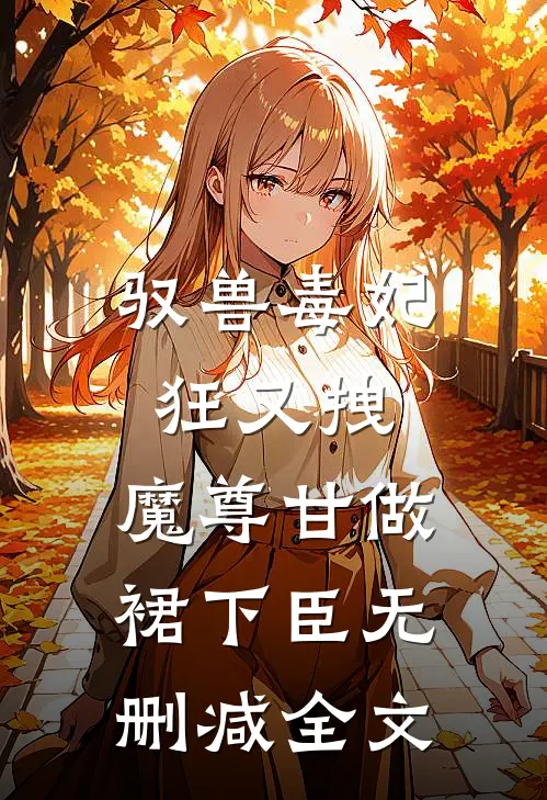 驭兽毒妃狂又拽，魔尊甘做裙下臣无删减全文