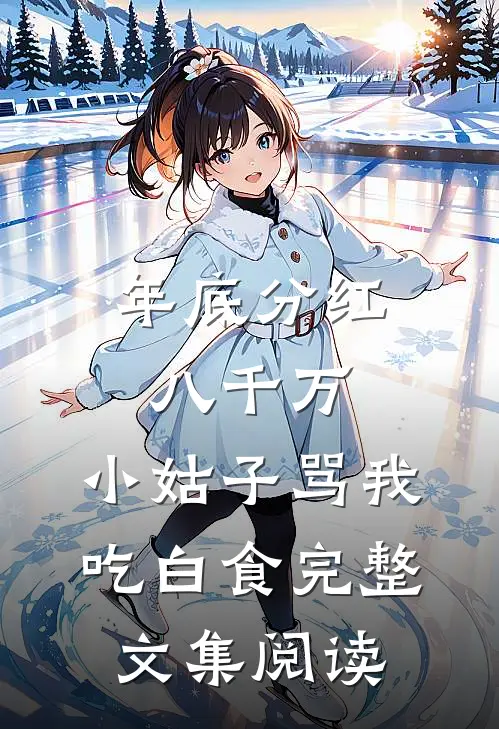 年底分红八千万，小姑子骂我吃白食完整文集阅读