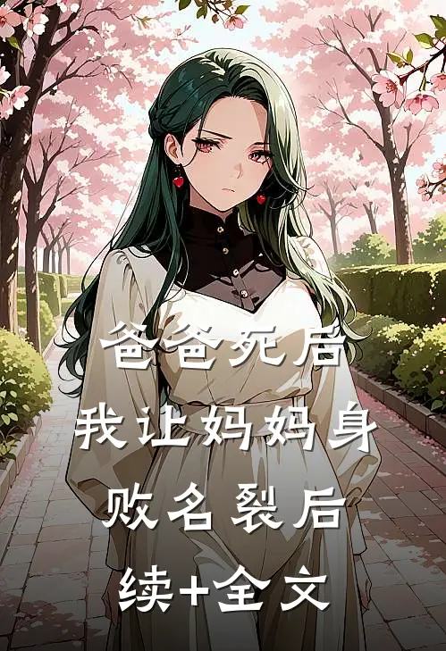 爸爸死后，我让妈妈身败名裂后续+全文