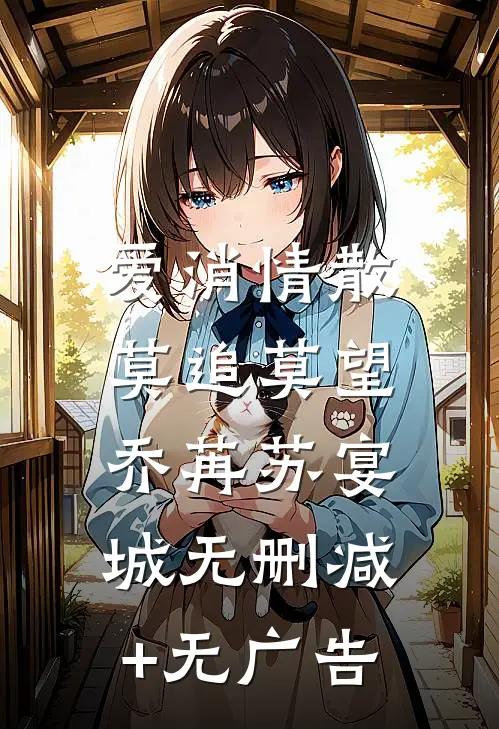 爱消情散，莫追莫望乔苒苏宴城无删减+无广告