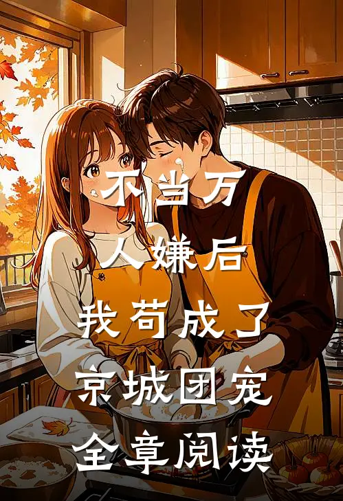 不当万人嫌后，我苟成了京城团宠全章阅读