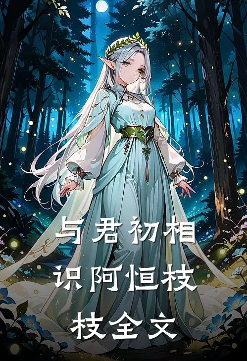 与君初相识阿恒枝枝全文