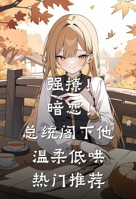 强撩！暗恋！总统阁下他温柔低哄热门推荐