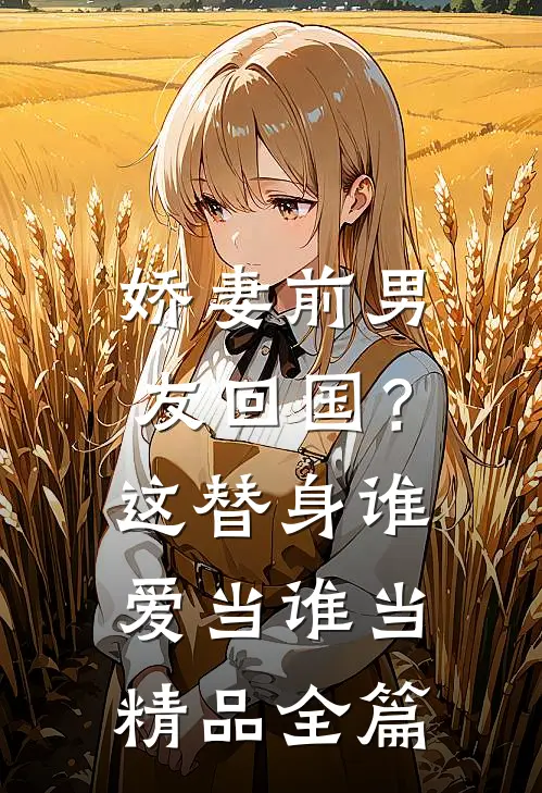 娇妻前男友回国？这替身谁爱当谁当精品全篇