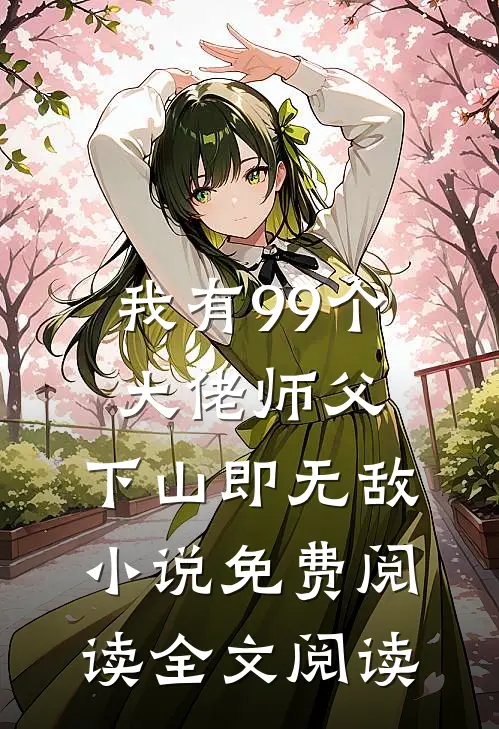 我有99个大佬师父,下山即无敌小说免费阅读全文阅读
