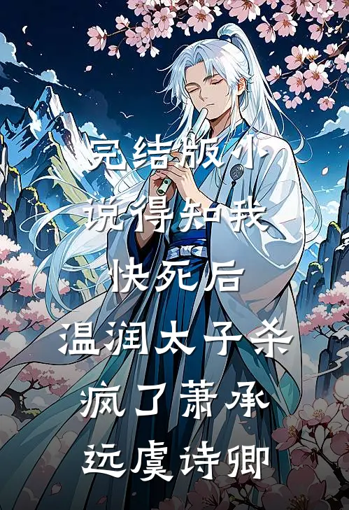 完结版小说得知我快死后，温润太子杀疯了萧承远虞诗卿
