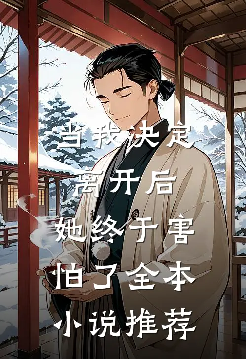 当我决定离开后，她终于害怕了全本小说推荐