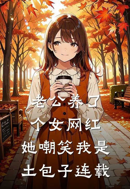 老公养了个女网红，她嘲笑我是土包子连载