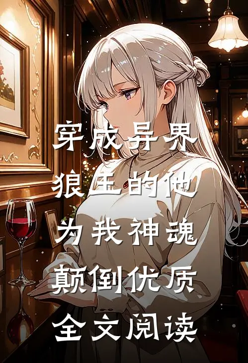 穿成异界，狼王的他为我神魂颠倒优质全文阅读