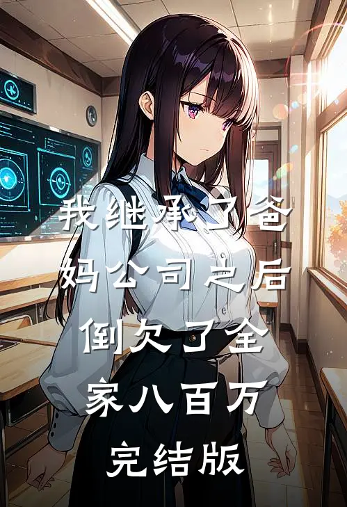 我继承了爸妈公司之后，倒欠了全家八百万完结版