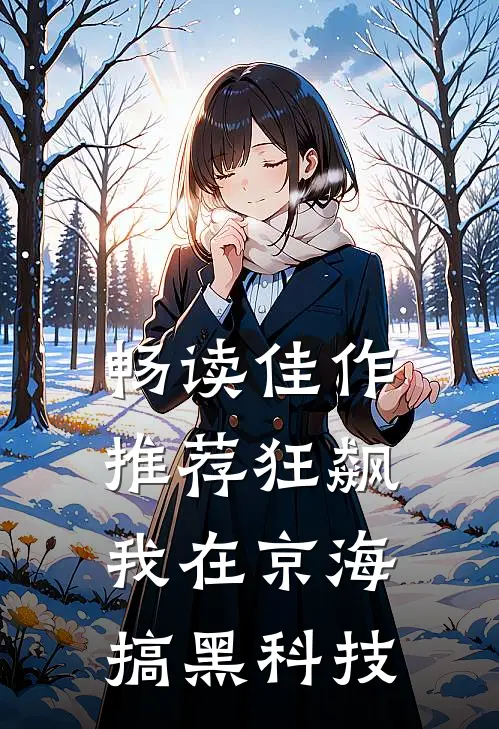 畅读佳作推荐狂飙：我在京海搞黑科技