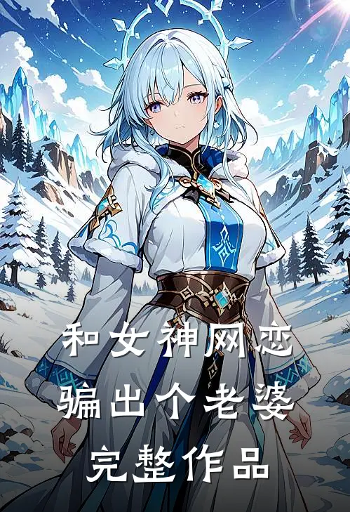 和女神网恋，骗出个老婆完整作品