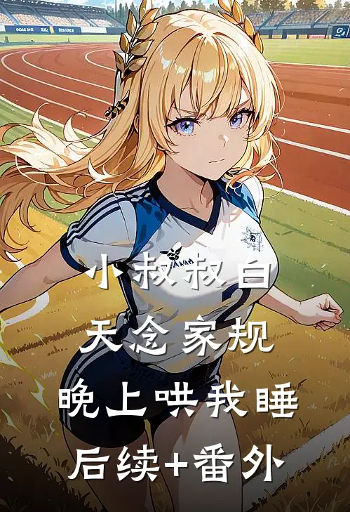 小叔叔白天念家规，晚上哄我睡后续+番外