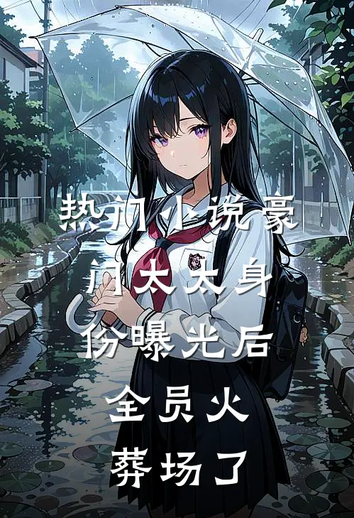 热门小说豪门太太身份曝光后，全员火葬场了