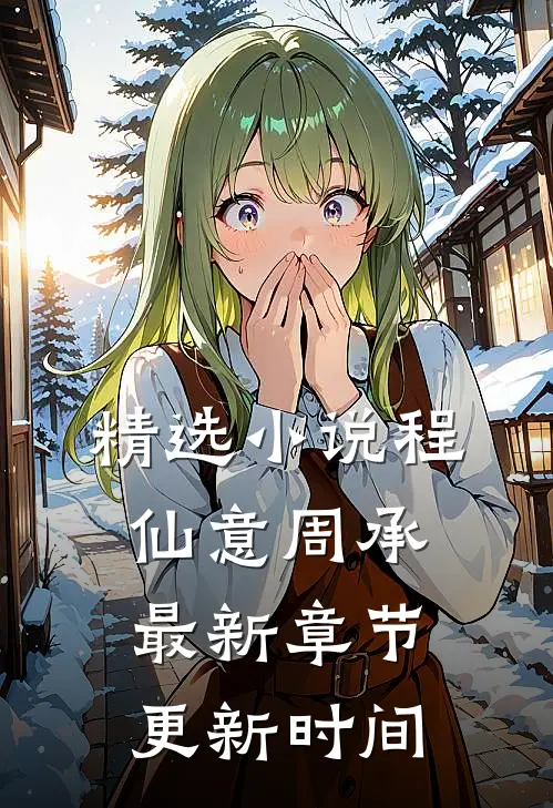 精选小说程仙意周承最新章节更新时间